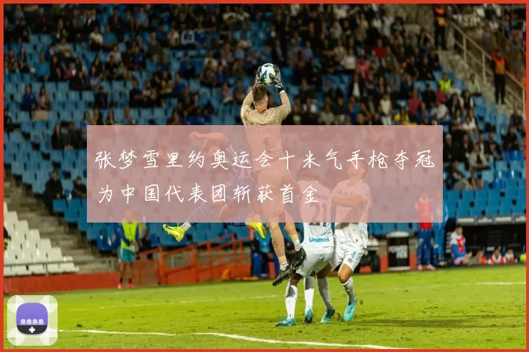 张梦雪里约奥运会十米气手枪夺冠为中国代表团斩获首金