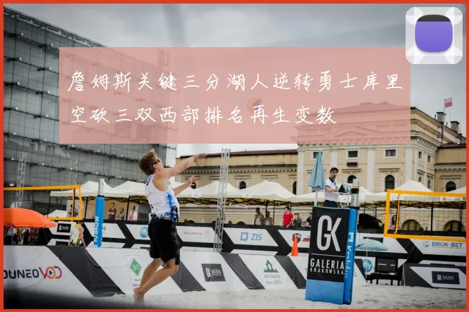 詹姆斯关键三分湖人逆转勇士库里空砍三双西部排名再生变数