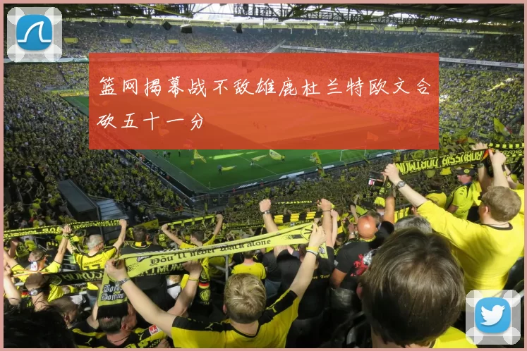 篮网揭幕战不敌雄鹿杜兰特欧文合砍五十一分