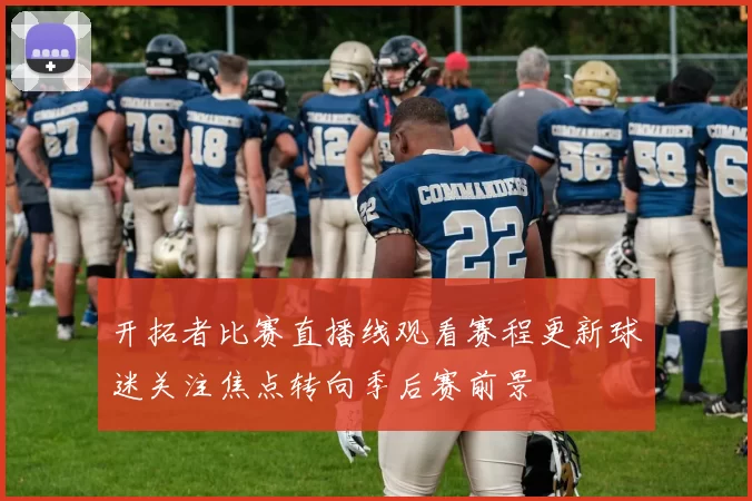 开拓者比赛直播线观看赛程更新球迷关注焦点转向季后赛前景